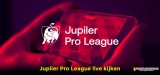 Hoe je kijk Jupiler pro league live stream 2022?