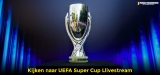 Kijken naar UEFA Super Cup in 2024